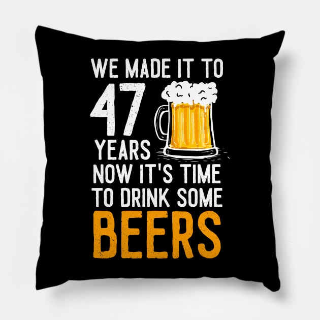 We Made it to 47 Years Now It's Time To Drink Some Beers Aniversary Wedding Pillow by williamarmin