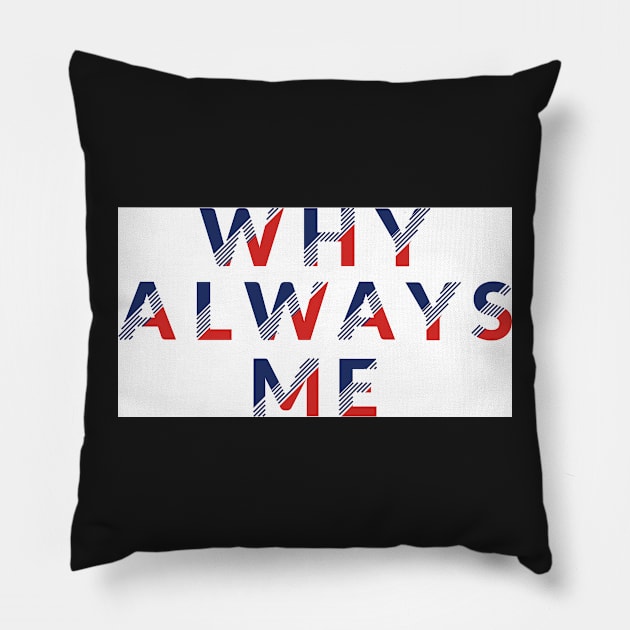 WHY ALWAYS ME Pillow by gurvindersohi3