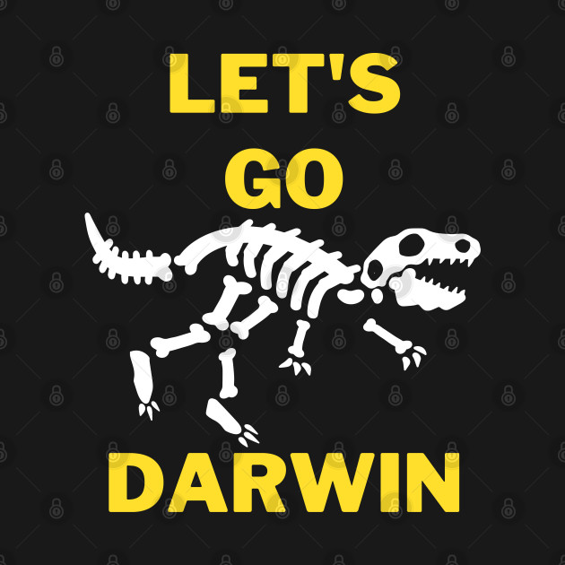 Disover LET'S GO DARWIN DYING OFF OF THE OLD DINOSAURS - Lets Go Darwin - T-Shirt