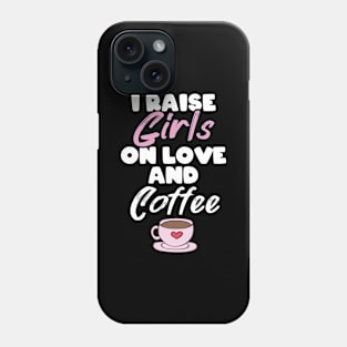 I Raise Girls On Love And Coffee Motherhood Life Phone Case