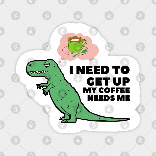 I Need To Get Up My Coffee Needs Me Magnet by After Daylight Project