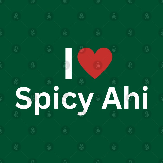 I Love Spicy Ahi by Hayden Mango Collective 