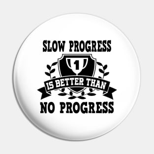 Slow progress is better than no progress Pin