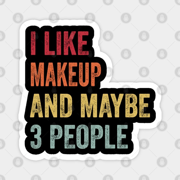 I Like Makeup & Maybe 3 People Makeup Lovers Gift Magnet by ChadPill