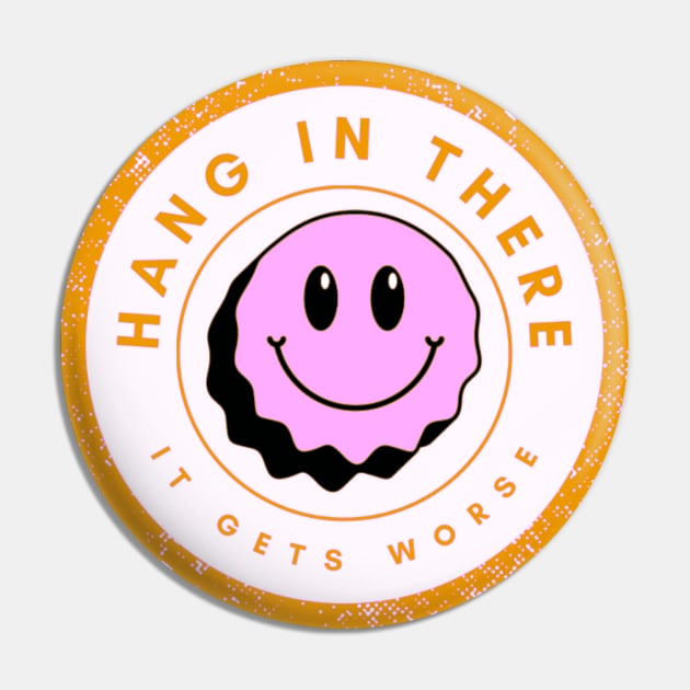 Hang In There It Gets Worse Pin by ROLLIE MC SCROLLIE