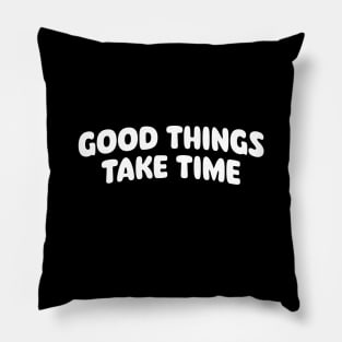 Good things take time Pillow