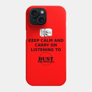 Keep calm and carry on listening to Dust War Journals Phone Case