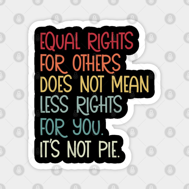 Equal rights for others does not mean less rights for you its not pie Magnet by saundank