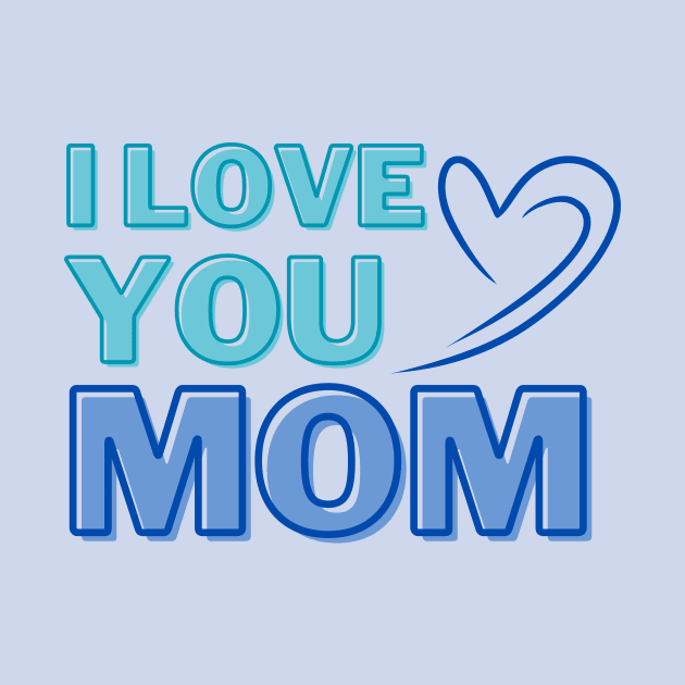 I Love You, Mom Gifts by ijoyly