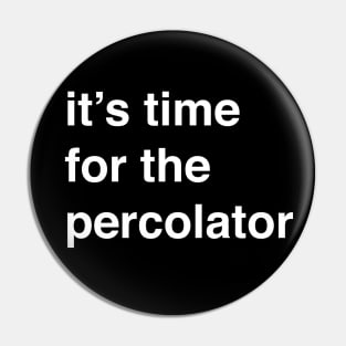 It’s time for the percolator Pin