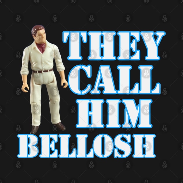 His name is Bellosh by That Junkman's Shirts and more!