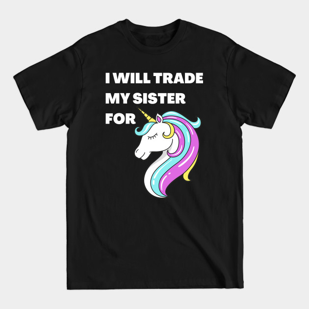 Discover I will trade my sister for a unicorn - Funny Sister Gifts - T-Shirt