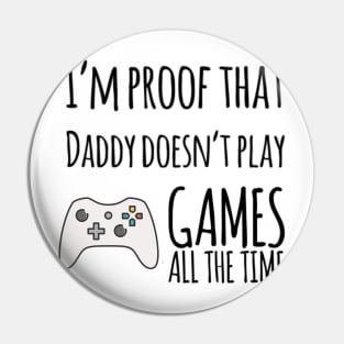 I'm proof that daddy doesn't play games all the time Pin