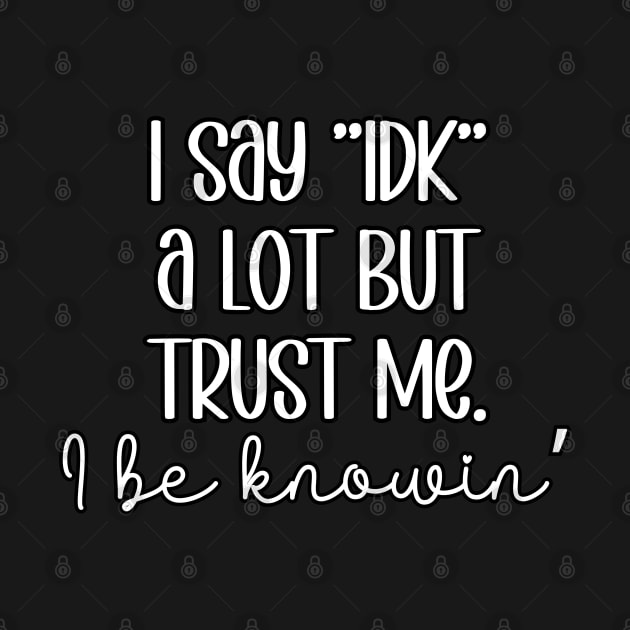 I say IDK a Lot but trust me. I be knowin' by Erin Decker Creative