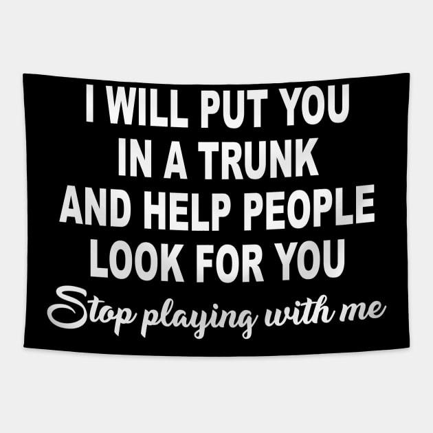 I Will Put You In A Trunk And Help People Look For You Stop Playing With Me Tapestry by ZimBom Designer