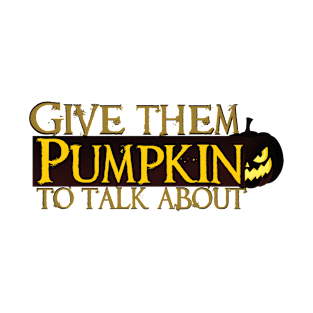 give them pumpkin to talk about T-Shirt