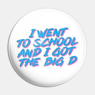 I Went To School And I Got The Big D Pin