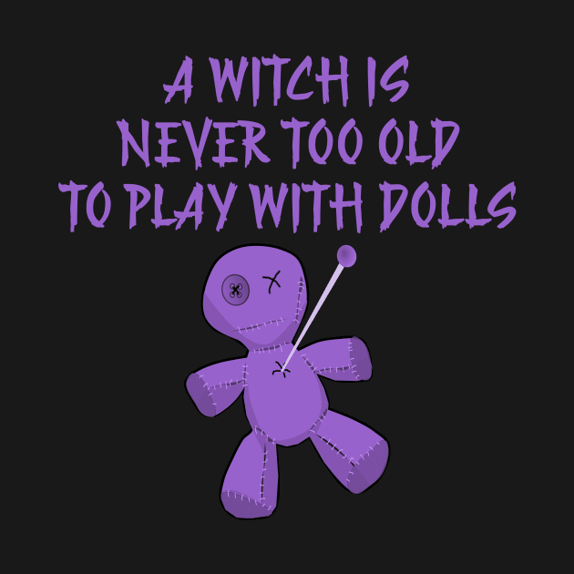 A Witch is Never Too Old To Play With Dolls cheeky Witch by Cheeky Witch