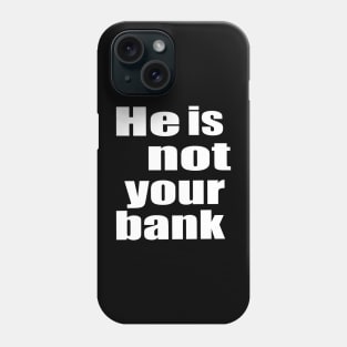 He Is Not Your Bank Phone Case