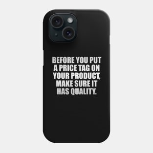 Before you put a price tag on your product, make sure it has quality Phone Case