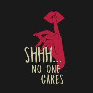 Shhh.. No One Cares T-Shirt