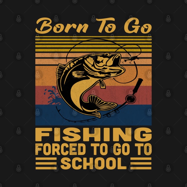 Born To Go Fishing Forced To Go To School Retro Vintage by Vcormier