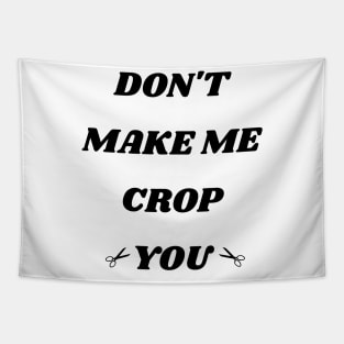Don't Make Me Crop You Tapestry