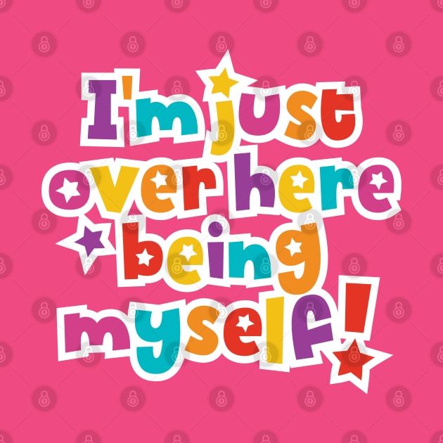 I'm just over here being myself by Casuldesign