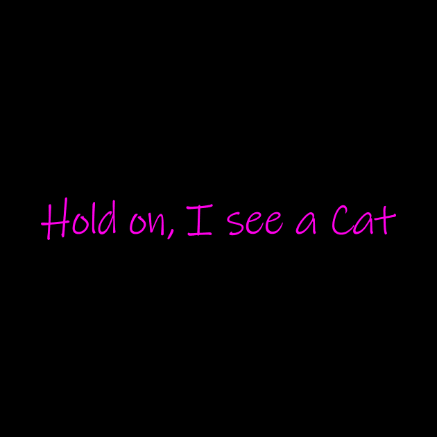 Hold on, I see a Cat - Cute Cat lovers Gift by CatsAreAmazing1