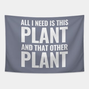 All I Need Is This Plant And That Other Plant Text Tapestry