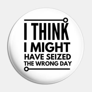 i think i seized the wrong day Pin