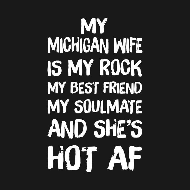 My Michigan Wife Is My Rock My Best Friend My Soulmate And She Is Hot Af Michigan T Shirts by dieukieu81