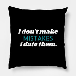 I don't make mistakes i date them. Pillow