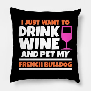 I just want to drink wine and pet my french bulldog Pillow