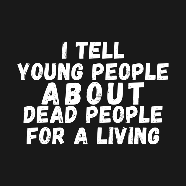 I Tell young people About Dead people For a living by manandi1