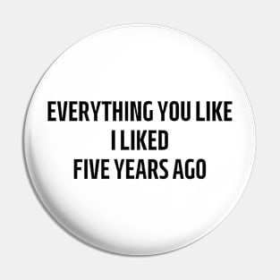 everything you like i liked five years ago Pin