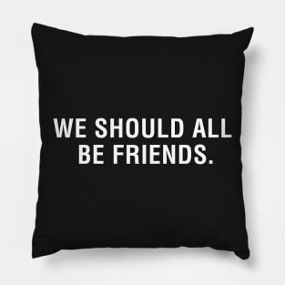 We Should All Be Friends Pillow