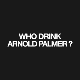 Who Drink Arnold Palmer T-Shirt