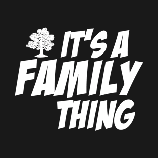 It's a Family thing. T-Shirt