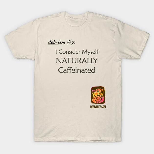 Discover I Consider Myself Naturally Caffeinated - Caffeine - T-Shirt