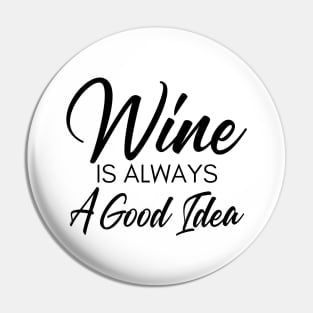 Wine Is Always A Good Idea. Funny Wine Lover Saying Pin