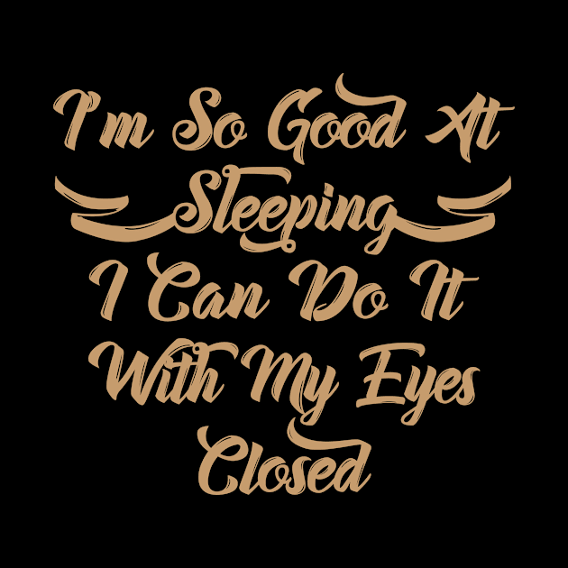 I'm So good at sleeping I can do it with my eyes closed by Lin Watchorn 