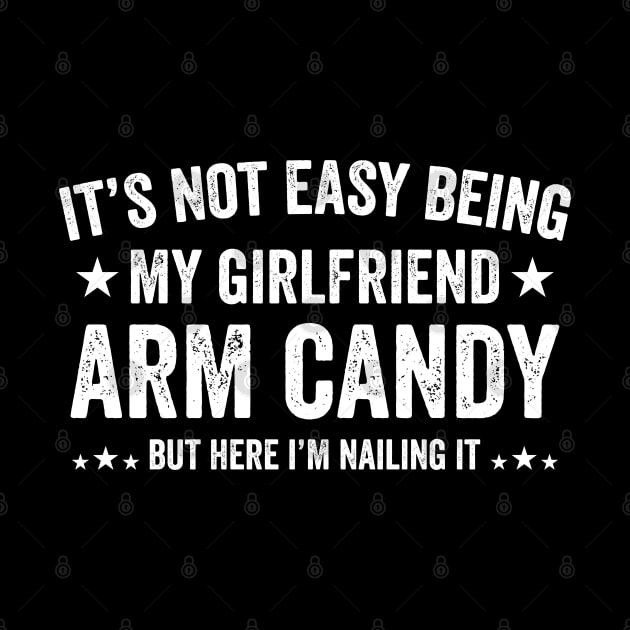 Funny Not Easy Being My Girlfriend's Arm Candy But Here i'm by Beyond Shirts