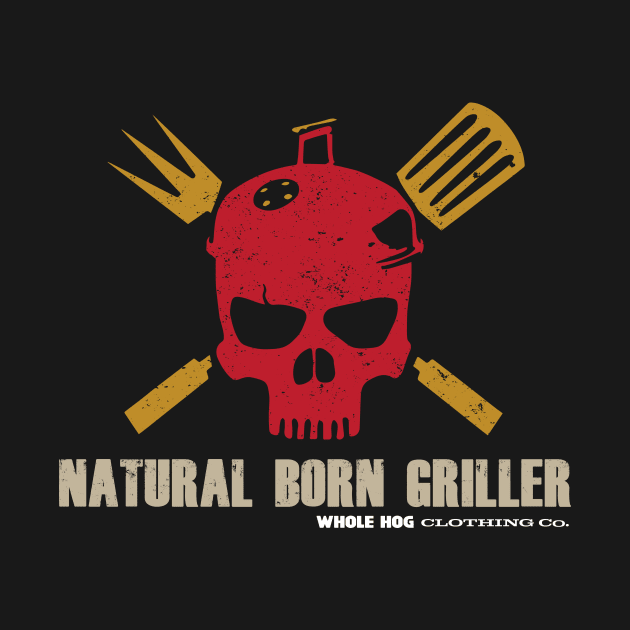 Natural Born Griller by Whole Hog Clothing Co.