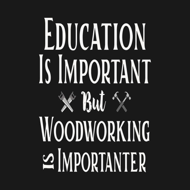 Education Is Important But Woodworking Is Importanter Costume by Pretr=ty