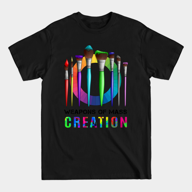 Discover Weapons Of Mass Creation Funny Artist Painter Teacher - Funny Artist - T-Shirt