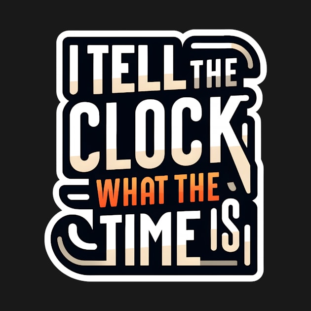 I tell the clock what the time is by Majestic Marketers