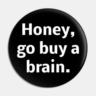 Honey go buy a brain Pin