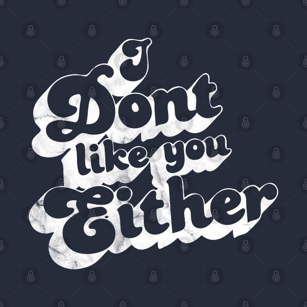 I don't like you either vintage retro style by NineBlack