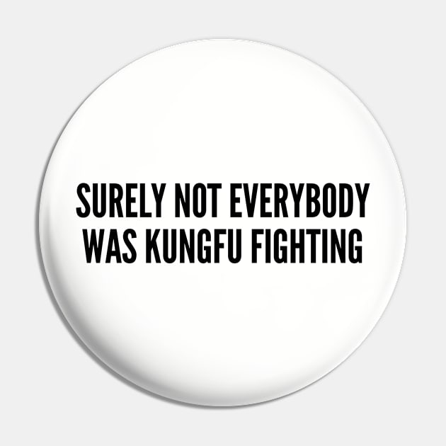 Funny - Surely Not Everybody Was Kungfu Fighting - Funny Joke Statement Humor Slogan Parody Quotes Movie Pin by sillyslogans